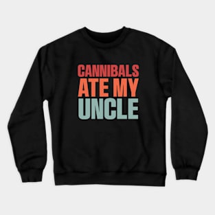 Cannibals Ate My Uncle Biden Trump Saying Funny Crewneck Sweatshirt